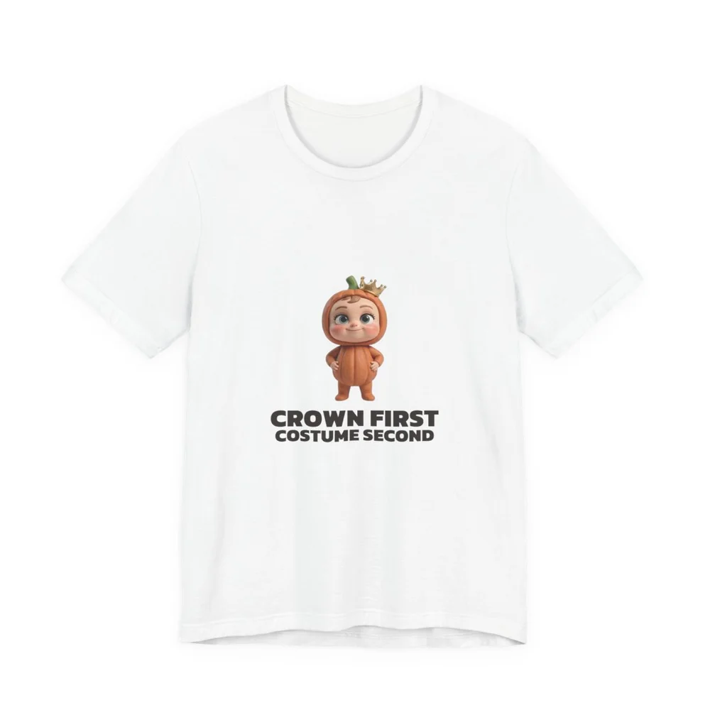 Crown First. Costume Second. — Parent tee from The Cranky Baby